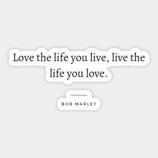 Love the life you live, Live the life you love, bob Marley Sticker